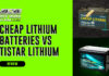 Cheap Lithium Batteries vs Tistar Lithium